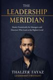 The Leadership Meridian: Master Frameworks for Managers and Directors Who Lead at the Highest Level
