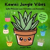 Kawaii Jungle Vibes - 50 cute Pflanzenmotive: Süße Pflanzen zum Verlieben und Ausmalen