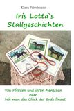 Iris Lotta's Stallgeschichten: Von Pferden und ihren Menschen