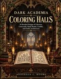 Dark Academia Coloring Halls: 10 Detailed Designs of Libraries, Courtyards, Study Rooms, Candles, and Gothic Architecture