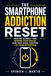 The Smartphone Addiction Reset: Reduce Screen Time, Rewire Your Brain, and Take Back Control of Your Attention