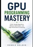 GPU Programming Mastery: CUDA, Parallel Algorithms, Memory Optimization, and High-Performance Computing
