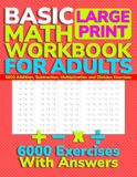 Basic Math Workbook for Adults Large Print: 6000 Addition, Subtraction, Multiplication and Division Exercises