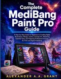 The MediBang Paint Pro The Complete MediBang Paint Pro Guide: A Step-by-Step Guide for Beginners to Creating Digital Illustrations, Manga, Comics, Concept Art, Mastering ... Artwork for Print and Digital Publishing