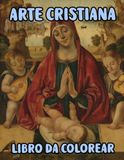 Arte Cristiana Libro Da Colorare: Pagine Di Veri Dipinti Religiosi