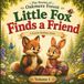 Little Fox Finds a Friend: A Gentle Bedtime Story About Friendship, Kindness and New Beginnings