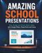 Amazing School Presentations: Plan, Design and Deliver Better Slides with Google Slides, PowerPoint and Canva