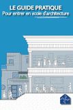 Le guide pratique pour entrer en école d'architecture: Réussir son admission en école d'architecture