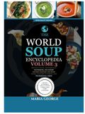 The World Soup Encyclopedia: Volume 3: Specialty Soups, Professional Techniques, and Expert Kitchen Mastery for Home Cooks, Culinary Students, and Professional Chefs
