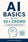 AI For the Love of Simplicity AI Basics for the 50+ Crowd