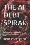 THE Independently Published The AI Debt Spiral: How the Race to Scale Artificial Intelligence Is Repeating the Telecom Bust Paperback