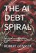 THE Independently Published The AI Debt Spiral: How the Race to Scale Artificial Intelligence Is Repeating the Telecom Bust Paperback
