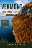 VERMONT Independently Published Vermont Hiking Guide 2026-2027: Hiking Trails, Trail Planning, Outdoor Exploration, Scenic Landscapes, Hiking Preparation, Nature and Adventure