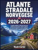 Atlante Norvegese Atlante stradale 2026-2027: La guida completa a colori per percorrere gli itinerari panoramici, i fiordi, le gallerie, le rotte dei ... passi di montagna stagionali della Norvegia.