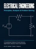 Electrical Engineering: Principles, Analysis & Problem Solving: A Comprehensive Textbook of Circuits, Electronics, Digital Systems, Machines, Power & Instrumentation