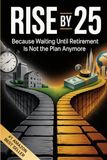 Rise By 25: Because Waiting Until Retirement Is Not the Plan Anymore