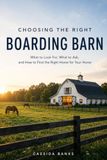 Choosing the Right Boarding Barn: What to Look For, What to Ask, and How to Find the Right Home for Your Horse