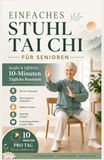 EINFACHER STUHL TAI CHI FÜR SENIOREN: Sanfte und effektiv 10-Minuten-Tagesroutinen Stürze verhindern, Gleichgewicht verbessern, Steifheit lindern ... bleiben Sie in jedem Alter unabhängig