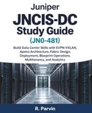 Juniper JNCIS-DC Study Guide (JN0-481) : Construire des compétences en centre de données avec EVPN-VXLAN, architecture Apstra, conception de fabric, déploiement, opérations de plan, multitenance et analyse