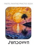 Pastel Painting Practice Book - Sundown: Mastering Tropical Sunsets, Palm Silhouettes, and Radiant Pastel Landscapes
