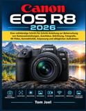 CANON EOS R8 2026: Eine vollständige Schritt-für-Schritt-Anleitung zur Beherrschung von Kameraeinstellungen, Autofokus, Belichtung, Fotografie, ... Anpassung und alltäglichen Aufnahmen
