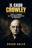 Il caso Crowley: Verità e leggende sul più famoso occultista del Novecento
