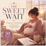 The Sweet Wait: Pregnancy Coloring Book for Calming Anxiety, Emotional Connection, and Maternal Joy