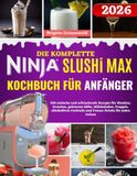 DIE Ninja Slushi Max Kochbuch für Anfänger: 250 einfache und erfrischende Rezepte für Slushies, Granitas, gefrorene Säfte, Milchshakes, Cocktails und Frozen Drinks für jeden Anlass