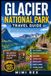 GLACIER NATIONAL PARK TRAVEL GUIDE