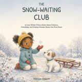 The Snow-Waiting Club: A Cozy Winter Picture Book About Patience, Friendship, and Finding Wonder Before the First Snow