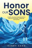 Honor Our Sons: A Dad's Journey in Raising Sons to Become Good Men, Husbands, and Fathers