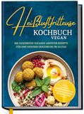 Heißluftfritteuse Edition Lunerion Heißluftfritteuse Kochbuch VEGAN: Die leckersten veganen Airfryer Rezepte für eine gesunde Ernährung im Alltag - inkl. 30-Tage-Ernährungsplan, Saisonkalender, Desserts, Dips uvm.