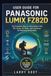 USER Panasonic USER GUIDE FOR PANASONIC LUMIX FZ82D: The Complete Step-by-Step Guide to the 60× Zoom, 4K Video, and Autofocus for Stunning Photography