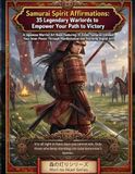 Samurai Spirit Affirmations: 35 Legendary Warlords to Empower Your Path to Victory