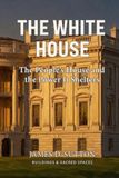 The White House: The People's House and the Power It Shelters