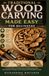 TRADITIONAL WOOD CARVING MADE EASY FOR BEGINNERS: A Practical Guide to Choosing Wood, Handling Carving Tools, Mastering Basic Techniques, and Creating Beautiful Handmade Carvings