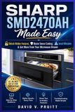 SHARP SMD2470AH Made Easy: Unlock Hidden Features, Master Sensor Cooking, Avoid Mistakes & Get More From Your Microwave Drawer