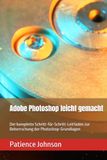 Adobe Photoshop leicht gemacht: Der komplette Schritt-für-Schritt-Leitfaden zur Beherrschung der Photoshop-Grundlagen