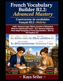 French Vocabulary Builder B2.2: Advanced Mastery / Constructeur de vocabulaire français B2.2 : Maîtrise: 1,000+ Advanced Legal, Political, Economic & Philosophical Words | DELF B2, TEF Canada & TCF