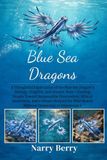 BLUE SEA DRAGONS: A Thoughtful Exploration of the Blue Sea Dragon’s Biology, Fragility, and Oceanic Role—Guiding People Toward Responsible ... Wild Beauty Without Ownership or Interference