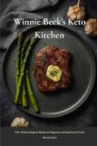 Winnie Beck's Keto Kitchen: 150+ Simple Ketogenic Recipes for Beginners and Experienced Cooks