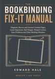 The Bookbinding Fix-It Manual: Diagnose, Rescue and Prevent Crooked Pages, Loose Signatures, Bad Hinges, Warped Covers, Glue Problems and Other Binding Mistakes