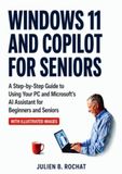 Windows 11 and Copilot for seniors: A Step-by-Step Guide to Using Your PC and Microsoft's AI Assistant for Beginners and Seniors.