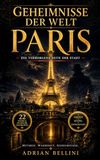 Geheimnisse der Welt: Paris – Die verborgene Seite der Stadt: 22 mystische Urlaubsgeschichten aus Paris | Familien-Reiseabenteuer mit historischen Fakten & Rätseln