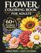 Flower Coloring Book for Adults: 60 Flowers An Adult Coloring Book with Bouquets, Floral Arrangements, Garden Flowers, and Large Print Easy Designs for Relaxation