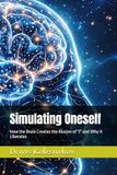Simulating Oneself: How the Brain Creates the Illusion of "I" and Why It Liberates