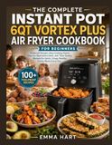 The Instant Pot The Complete Instant Pot 6QT Vortex Plus Air Fryer Cookbook for Beginner