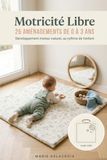 Motricité Libre - 25 Aménagements de 0 à 3 Ans: Développement moteur naturel