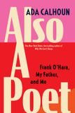 Also Grove Press / Atlantic Monthly Press Also a Poet: Frank O'Hara, My Father, and Me Hardcover