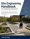 Site Engineering Handbook for Landscape Architects: Grading, Drainage, and Green Stormwater Infrastructure for Accessible, Code-Compliant Outdoor Spaces